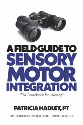 A Field Guide to Sensory Motor Integration: The Foundation for Learning - Hadley Pt, Patricia, and Hall, Beverly Butler