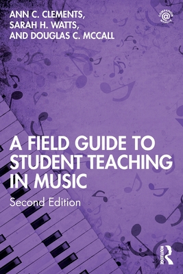 A Field Guide to Student Teaching in Music - Clements, Ann C, and Watts, Sarah H, and McCall, Douglas C
