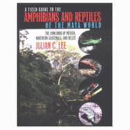 A Field Guide to the Amphibians and Reptiles of the Maya World: The Lowlands of Mexico, Northern Guatemala, and Belize - Lee, Julian C