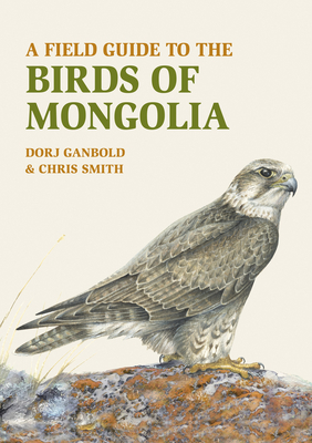 A Field Guide to the Birds of Mongolia - Ganbold, Dorj, and Smith, Chris