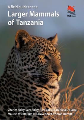 A Field Guide to the Larger Mammals of Tanzania - Foley, Charles, and Foley, Lara, and Lobora, Alex