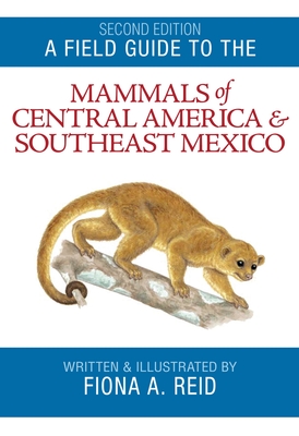 A Field Guide to the Mammals of Central America & Southeast Mexico - Reid, Fiona A