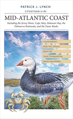 A Field Guide to the Mid-Atlantic Coast: Including the Jersey Shore, Cape May, Delaware Bay, the Delmarva Peninsula, and the Outer Banks - Lynch, Patrick J.