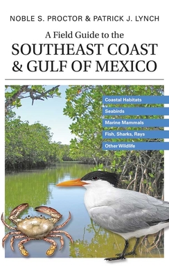 A Field Guide to the Southeast Coast & Gulf of Mexico: Coastal Habitats, Seabirds, Marine Mammals, Fish, & Other Wildlife - Proctor, Noble S