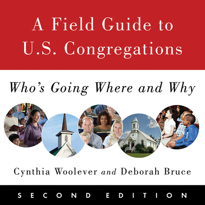 A Field Guide to U.S. Congregations, Second Edition: Who's Going Where and Why - Woolever, Cynthia, and Bruce, Deborah