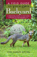 A Field Guide to Your Own Back Yard: A Seasonal Guide to the Flora & Fauna of the Eastern U.S.