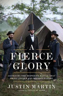 A Fierce Glory: Antietam--The Desperate Battle That Saved Lincoln and Doomed Slavery - Martin, Justin