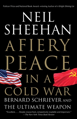 A Fiery Peace in a Cold War: Bernard Schriever and the Ultimate Weapon - Sheehan, Neil