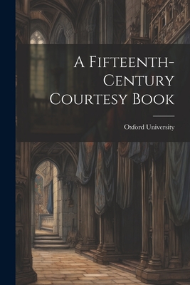 A Fifteenth-Century Courtesy Book - Oxford University (Creator)