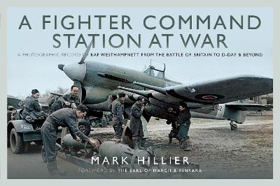 A Fighter Command Station at War: A Photographic Record of RAF Westhampnett from the Battle of Britain to D-Day and Beyond - Hillier, Mark