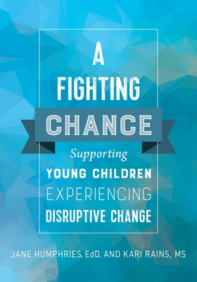 A Fighting Chance: Supporting Young Children Experiencing Disruptive Change - Humphries, Jane, and Rains, Kari