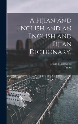 A Fijian and English and an English and Fijian Dictionary; - Hazlewood, David D 1855 (Creator), and Calvert, James 1813-1892 Ed