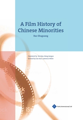 A Film History of Chinese Minorities - Shuguang, Rao, and Biyu, Wu (Translated by), and Jianguo, Wang (Translated by)