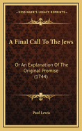 A Final Call to the Jews: Or an Explanation of the Original Promise (1744)