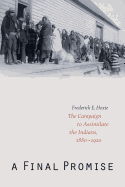 A Final Promise: The Campaign to Assimilate the Indians, 1880-1920