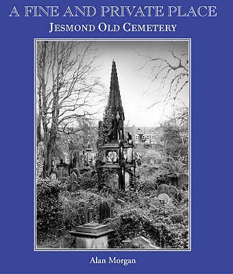 A Fine and Private Place: Jesmond Old Cemetary, Newcastle Upon Tyne - Morgan, Alan