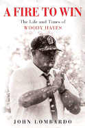 A Fire to Win: The Life and Times of Woody Hayes - Lombardo, John