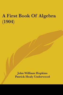 A First Book Of Algebra (1904) - Hopkins, John William, and Underwood, Patrick Healy