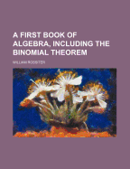 A First Book of Algebra, Including the Binomial Theorem