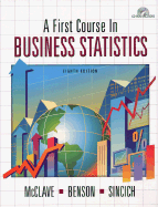 A First Course in Business Statistics - McClave, James T, and Sincich, Terry, and Benson, P George
