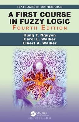 A First Course in Fuzzy Logic - Nguyen, Hung T., and Walker, Carol, and Walker, Elbert A.