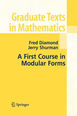 A First Course in Modular Forms - Diamond, Fred, and Shurman, Jerry