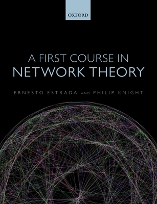 A First Course in Network Theory - Estrada, Ernesto, and Knight, Philip A.