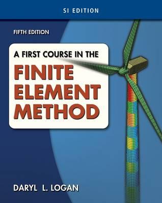 A First Course in the Finite Element Method, SI Version - Logan, Daryl L.