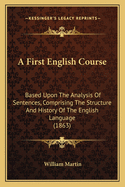 A First English Course: Based Upon the Analysis of Sentences, Comprising the Structure and History of the English Language (1863)