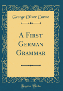 A First German Grammar (Classic Reprint)