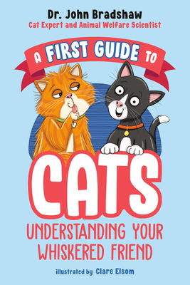 A First Guide to Cats: Understanding Your Whiskered Friend - Bradshaw, John