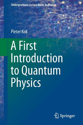 A First Introduction to Quantum Physics - Kok, Pieter