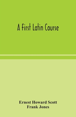 A first Latin course - Howard Scott, Ernest, and Jones, Frank