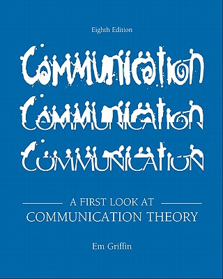 A First Look at Communication Theory - Griffin, E M, and Sparks, Glenn G (Consultant editor), and Ledbetter, Andrew M (Consultant editor)