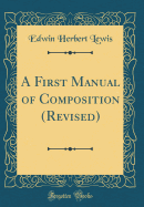 A First Manual of Composition (Revised) (Classic Reprint)