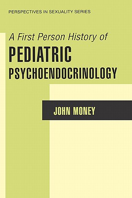 A First Person History of Pediatric Psychoendocrinology - Money, John