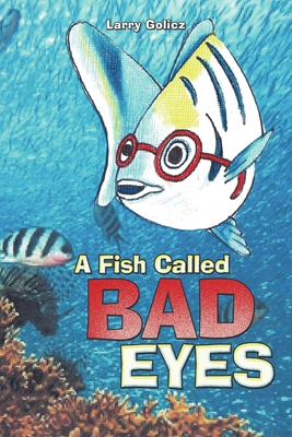 A Fish Called Bad Eyes - Golicz, Larry