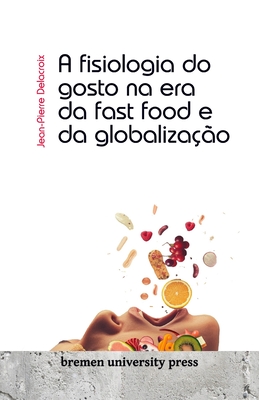 A fisiologia do gosto na era da fast food e da globaliza??o - Delacroix, Jean-Pierre