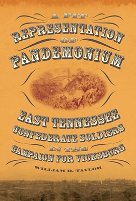 A Fit Representation of Pandemonium: East Tennessee Confederate Soldiers in the Campaign for Vicksburg - Taylor, William D