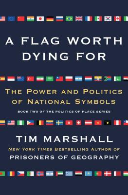 A Flag Worth Dying for: The Power and Politics of National Symbols - Marshall, Tim