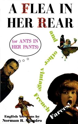 A Flea in Her Rear (or Ants in Her Pants) and Other Vintage French Farces - Shapiro, Norman