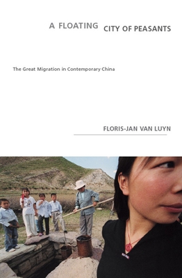 A Floating City of Peasants: The Great Migration in Contemporary China - Van Luyn, Floris-Jan, and Ringold, Jeannette K (Translated by)