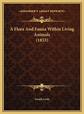 A Flora and Fauna Within Living Animals (1853) - Leidy, Joseph