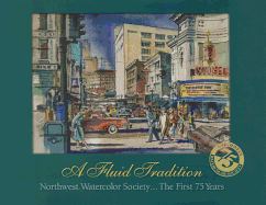 A Fluid Tradition: Northwest Watercolor Society...the First 75 Years