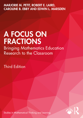 A Focus on Fractions: Bringing Mathematics Education Research to the Classroom - Petit, Marjorie M, and Laird, Robert E, and Ebby, Caroline B