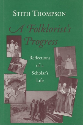 A Folkloristas Progress: Reflections of a Scholaras Life - Thompson, Stith