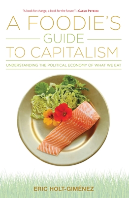 A Foodie's Guide to Capitalism - Holt-Gimnez, Eric