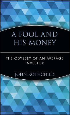 A Fool and His Money: The Odyssey of an Average Investor - Rothchild, John