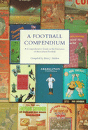 A Football Compendium: A Comprehensive Guide to the Literature of Association Football