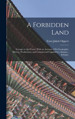 A Forbidden Land: Voyages to the Corea. With an Account of Its Geography, History, Productions, and Commercial Capabilities, &c., &c - Oppert, Ernst Jakob B 1832 (Creator)